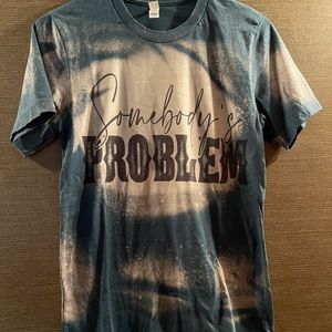 Somebody’s problem bleach shirt